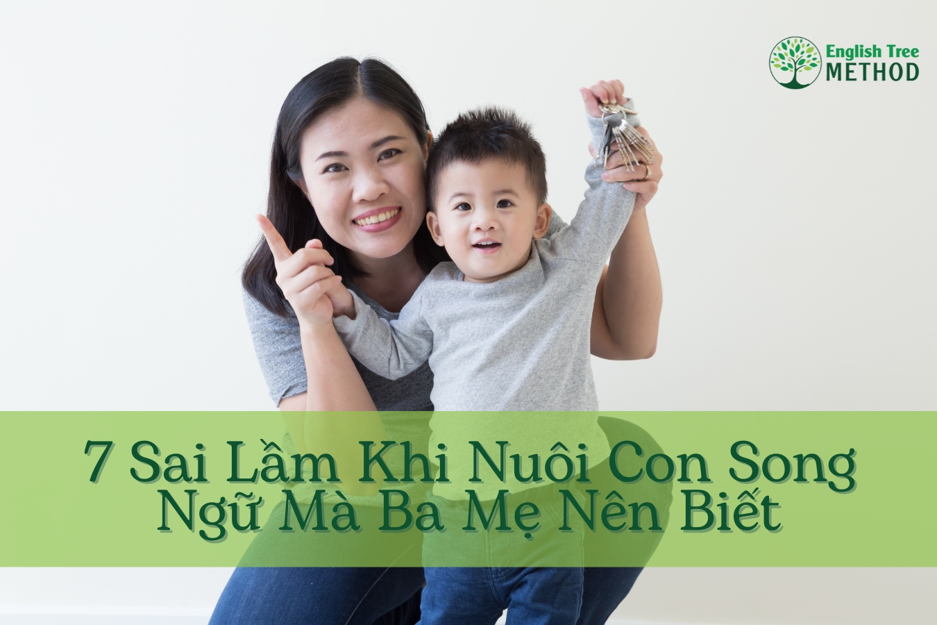 7 Sai Lầm Khi Nuôi Con Song Ngữ Mà Ba Mẹ Nên Biết