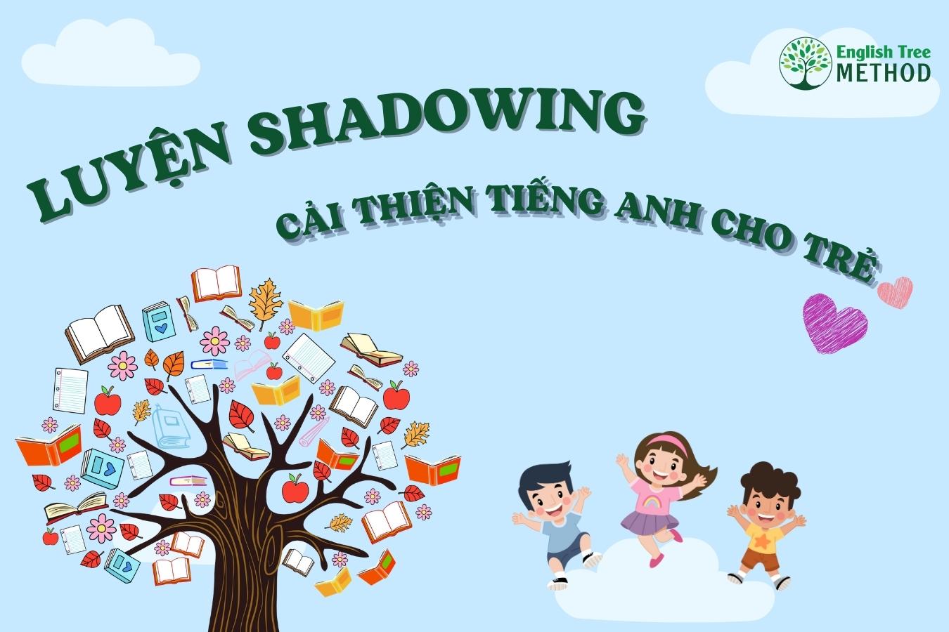 Luyện Shadowing Cải Thiện Tiếng Anh Cho Trẻ