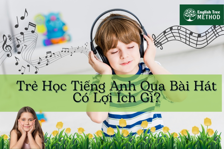 Trẻ Học Tiếng Anh Qua Bài Hát Có Lợi Ích Gì?