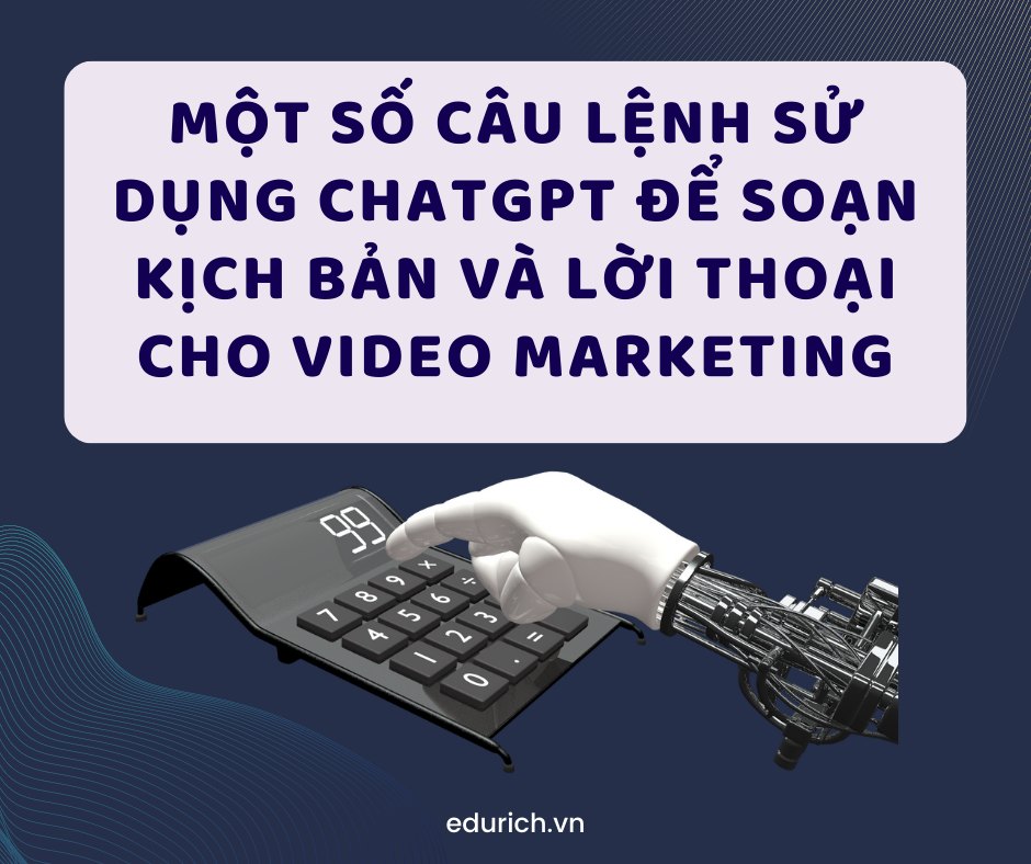 Một số câu lệnh sử dụng ChatGPT để soạn kịch bản và lời thoại cho video Marketing