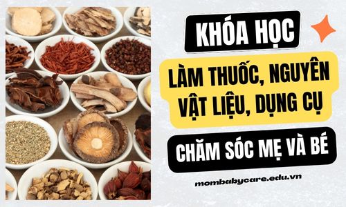 Khóa học làm thuốc, nguyên vật liệu chăm sóc mẹ và bé