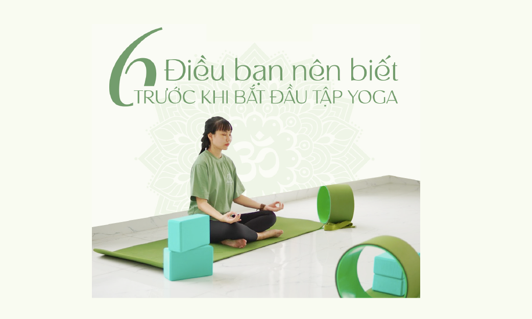 6 ĐIỀU BẠN NÊN BIẾT TRƯỚC KHI BẮT ĐẦU TẬP YOGA