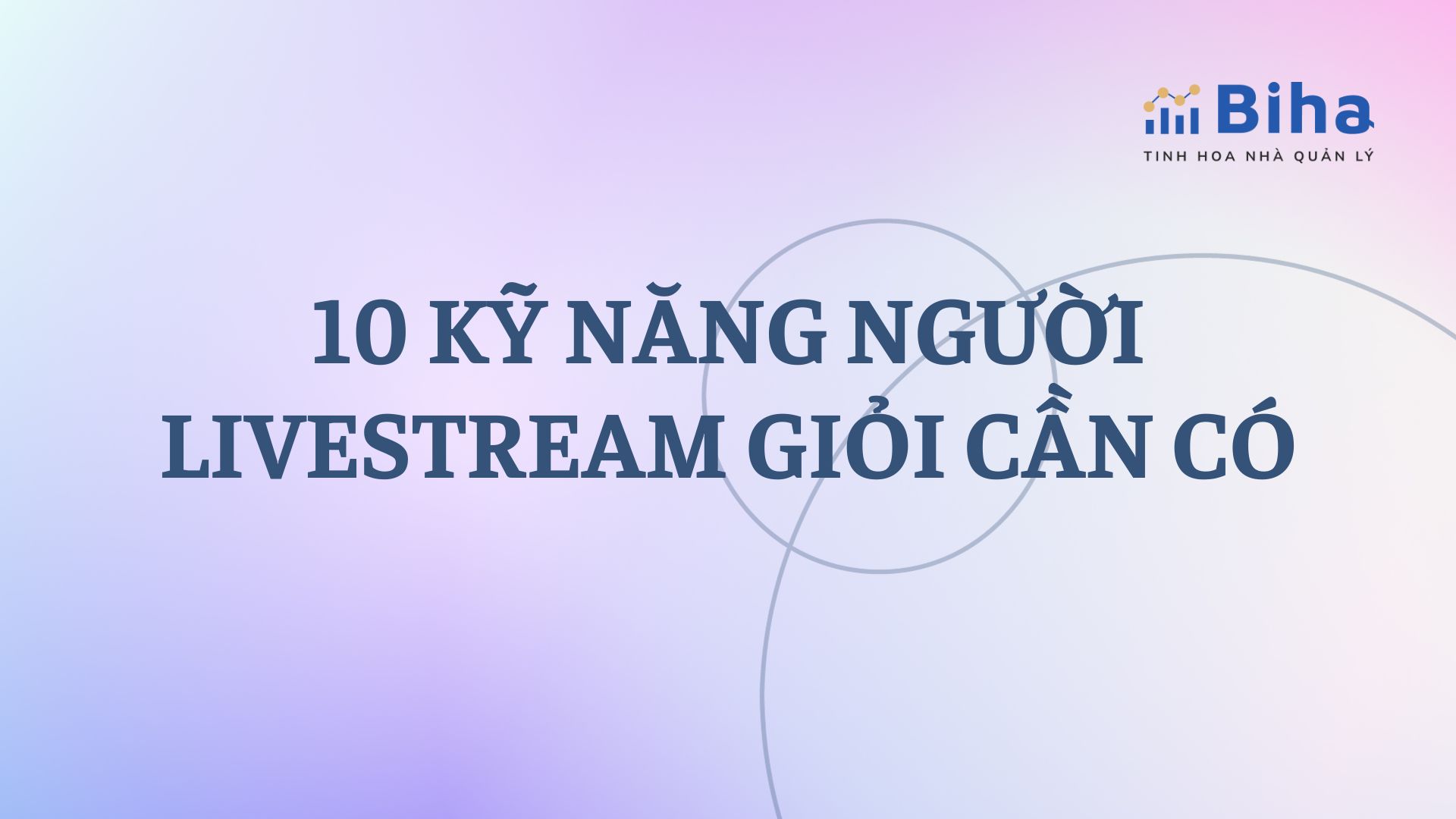 10 KỸ NĂNG NGƯỜI LIVESTREAM GIỎI CẦN CÓ