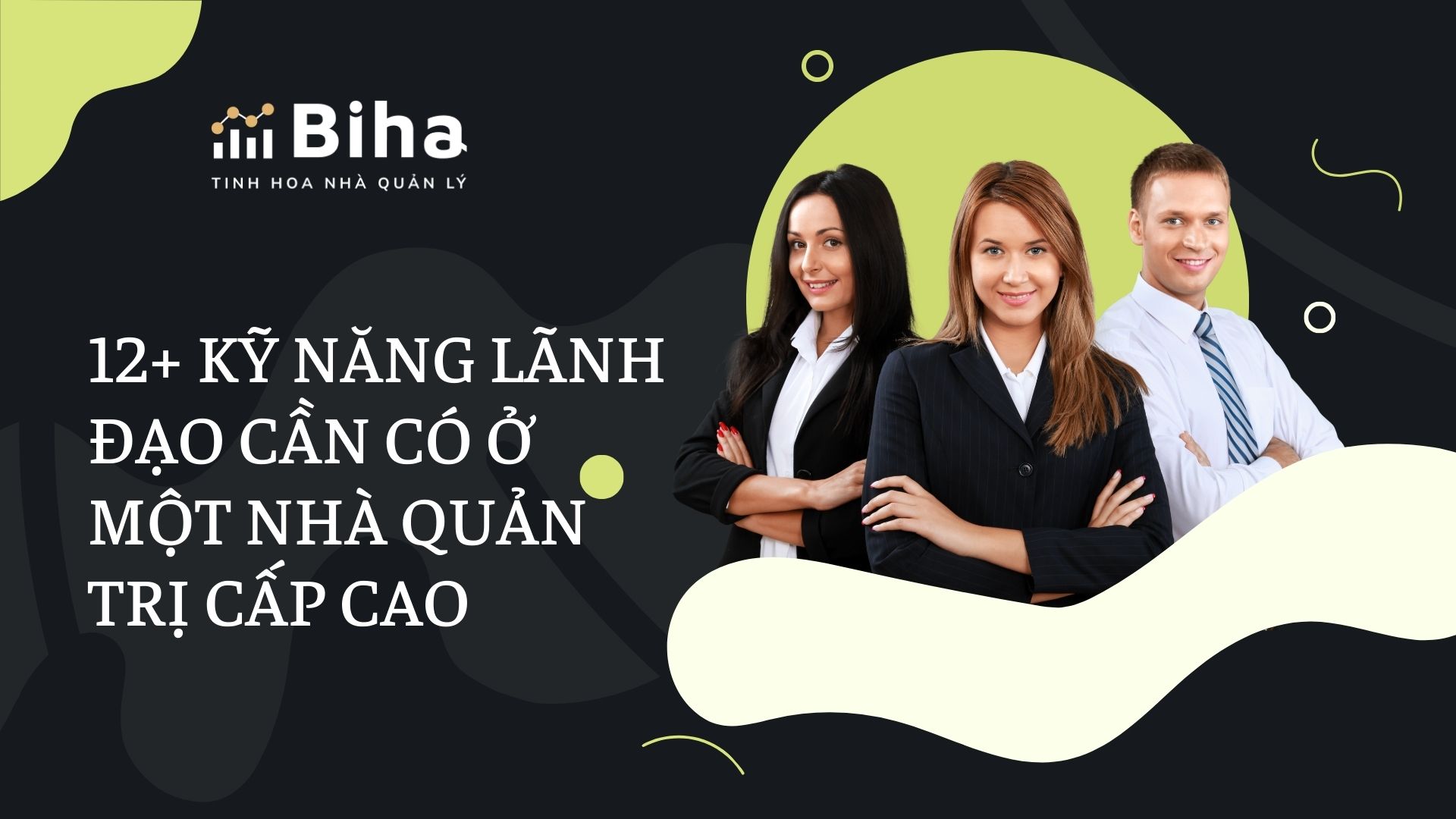 12+ KỸ NĂNG LÃNH ĐẠO CẦN CÓ Ở MỘT NHÀ QUẢN TRỊ CẤP CAO