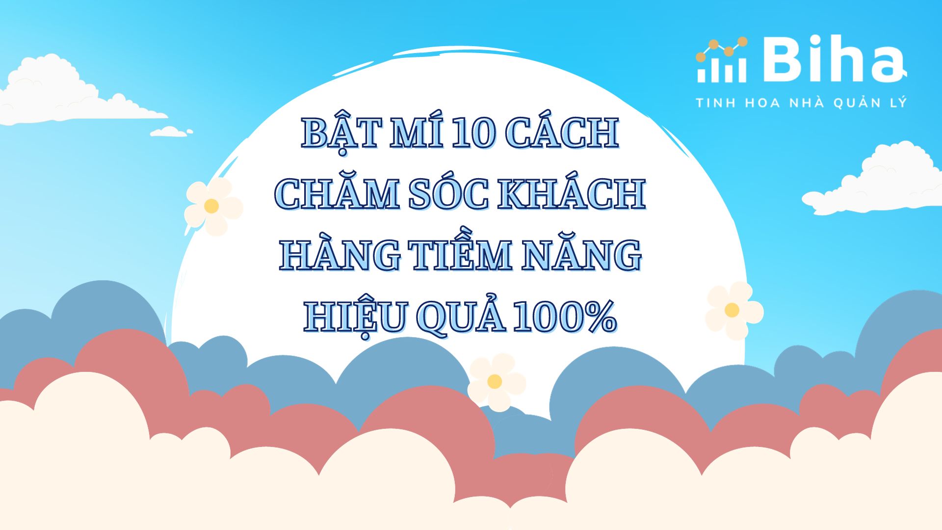 BẬT MÍ 10 CÁCH CHĂM SÓC KHÁCH HÀNG TIỀM NĂNG HIỆU QUẢ 100%