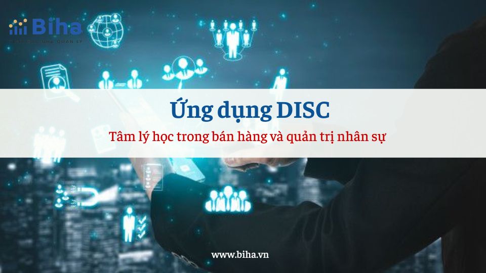 ỨNG DỤNG DISC - TÂM LÝ HỌC TRONG BÁN HÀNG VÀ QUẢN TRỊ NHÂN SỰ