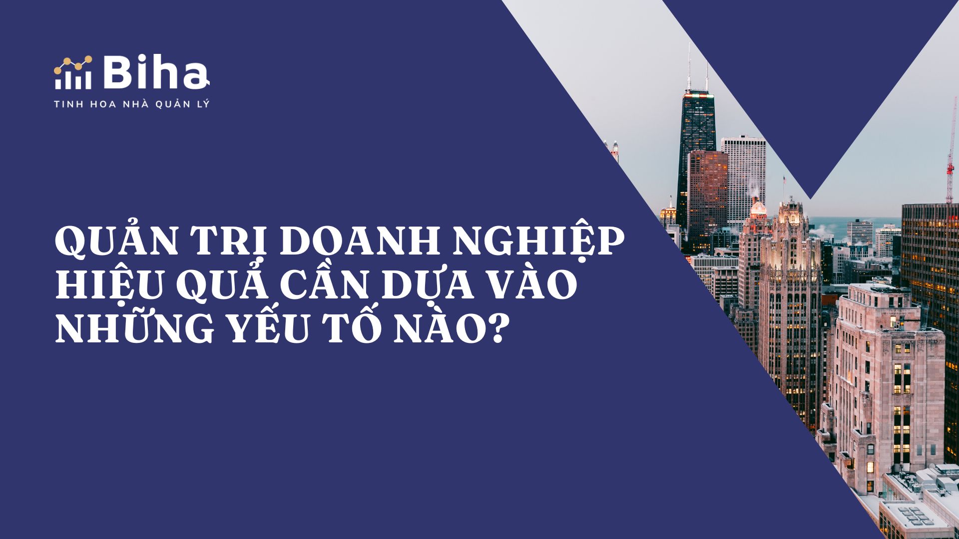 QUẢN TRỊ DOANH NGHIỆP HIỆU QUẢ CẦN DỰA VÀO NHỮNG YẾU TỐ NÀO?